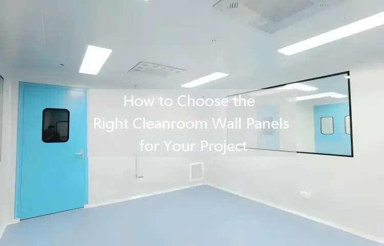 How to Choose the Right Cleanroom Wall Panels for Your Project